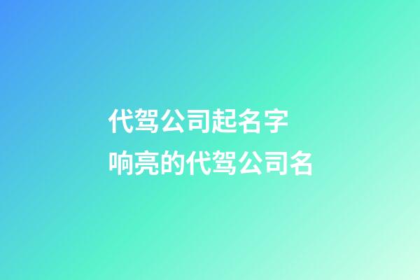 代驾公司起名字 响亮的代驾公司名